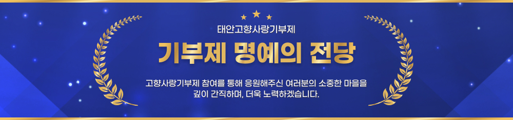 태안고향사랑기부제 기부제 명예의 전당 - 고향사랑기부제 참여를 통해 응원해주신 여러분의 소중한 마을을 깊이 간직하며, 더욱 노력하겠습니다.